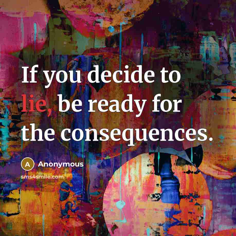 “If you decide to lie, be ready for the consequences.…” quote by Anonymous