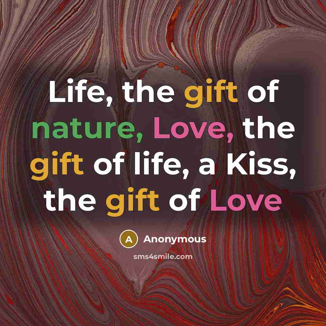 “Life, the gift of nature, Love, the gift of life,…” quote by Anonymous
