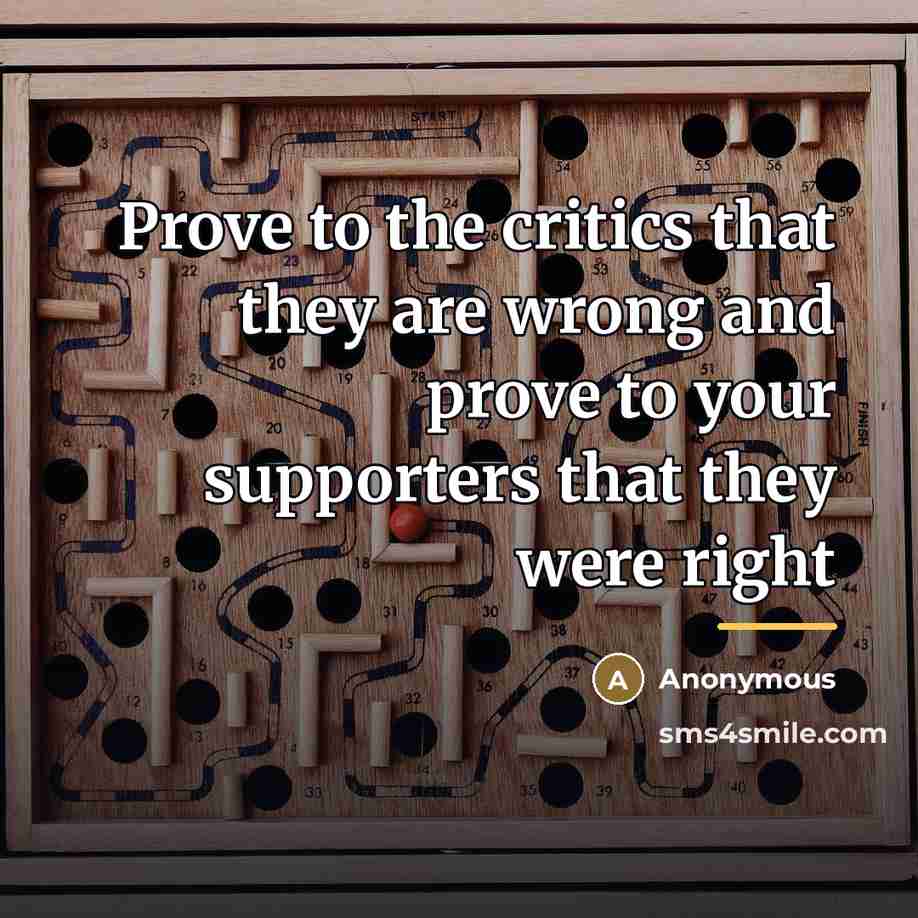 “Prove to the critics that they are wrong and prove…” quote by Anonymous