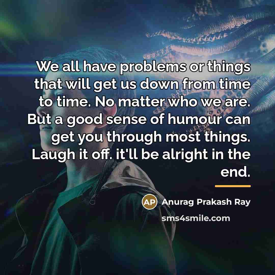 “We all have problems or things that will get us…” quote by Anurag Prakash Ray