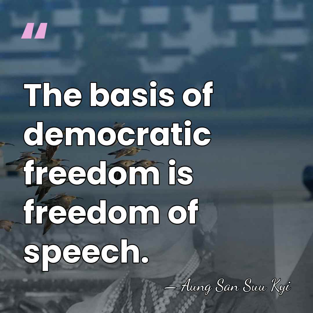 The basis of democratic freedom is freedom of speech. - Aung San Suu Kyi