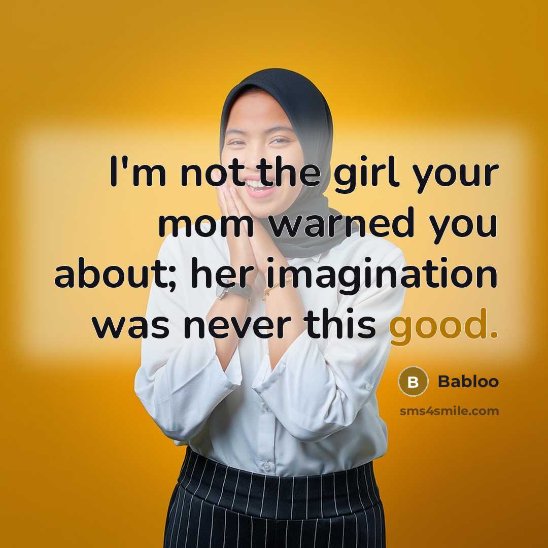 “I'm not the girl your mom warned you about; her…” quote by Babloo