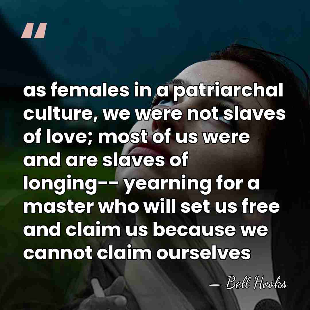as females in a patriarchal culture, we were not slaves of love;&hellip; - Bell Hooks