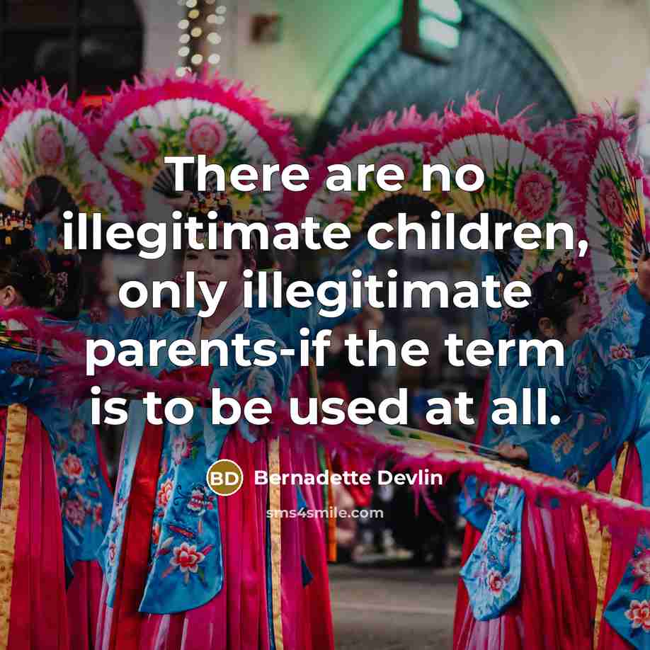 “There are no illegitimate children, only illegitimate parents-if the term…” quote by Bernadette Devlin