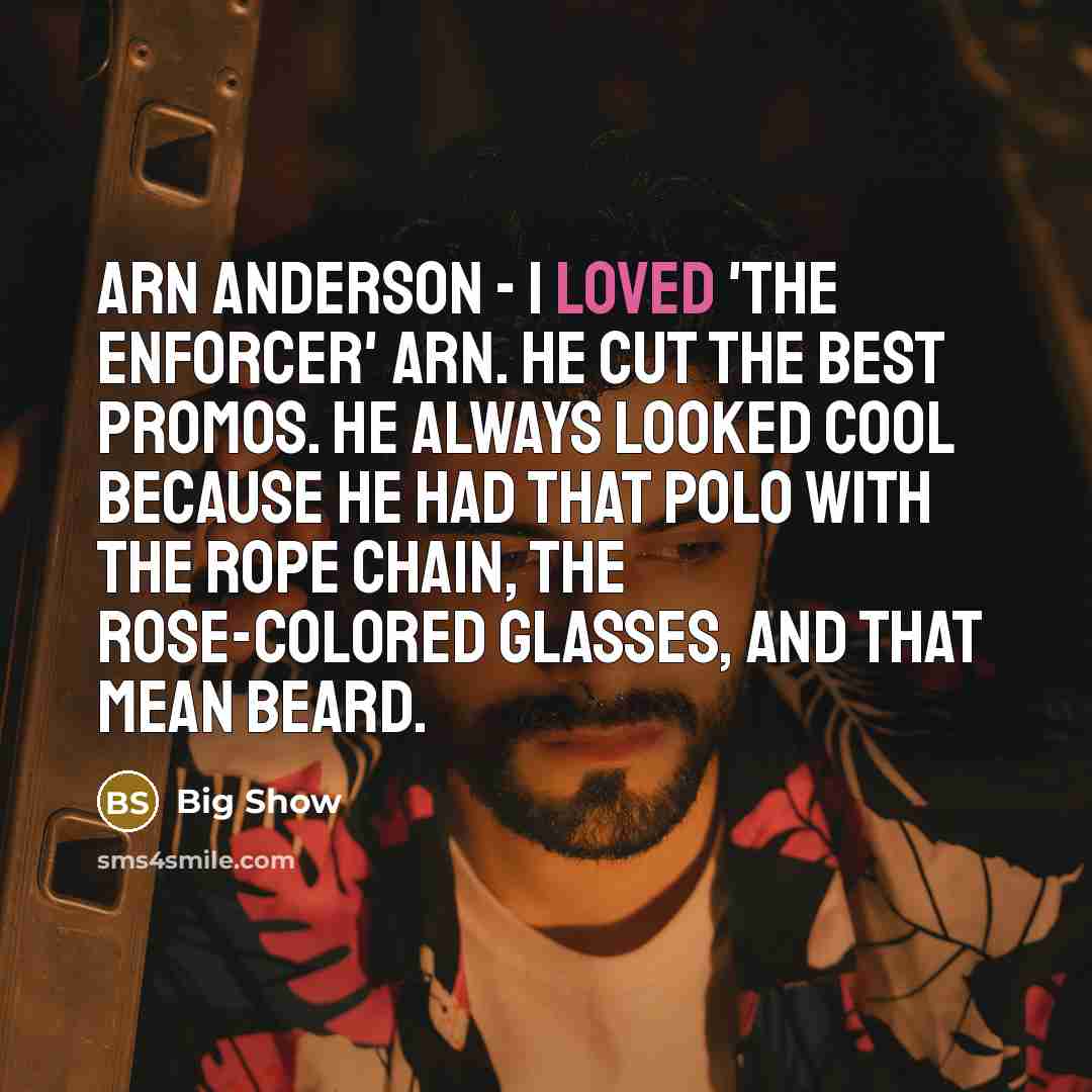 “Arn Anderson - I loved 'The Enforcer' Arn. He cut…” quote by Big Show