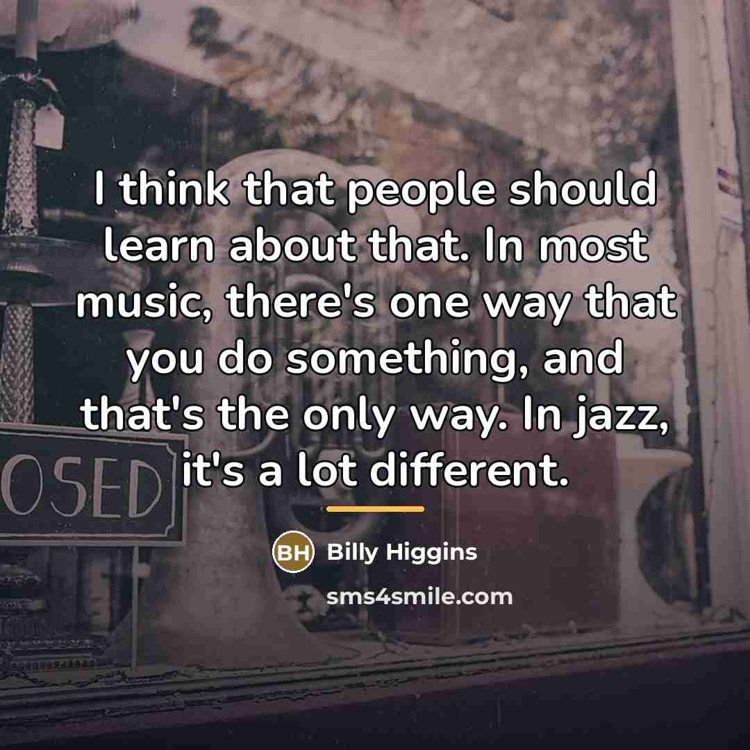 “I think that people should learn about that. In most…” quote by Billy Higgins