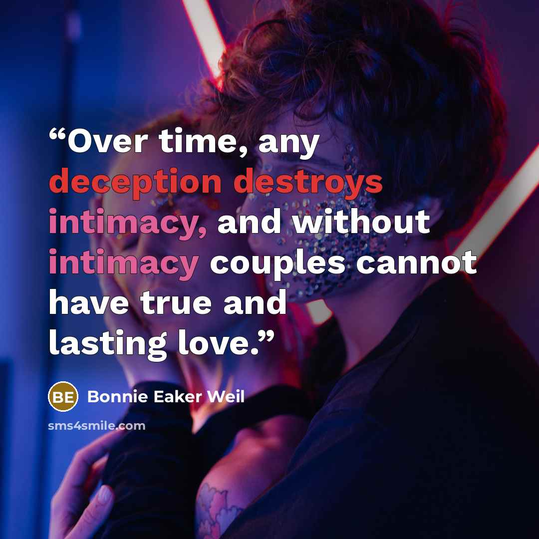 “Over time, any deception destroys intimacy, and without intimacy couples cannot have true and lasting love.” quote by Bonnie Eaker Weil