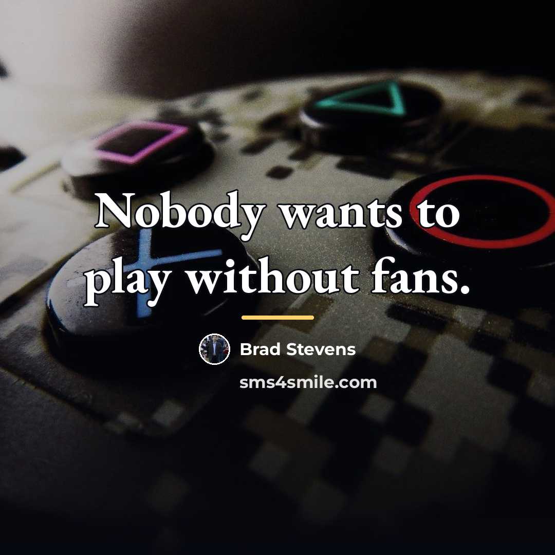 “Nobody wants to play without fans.…” quote by Brad Stevens