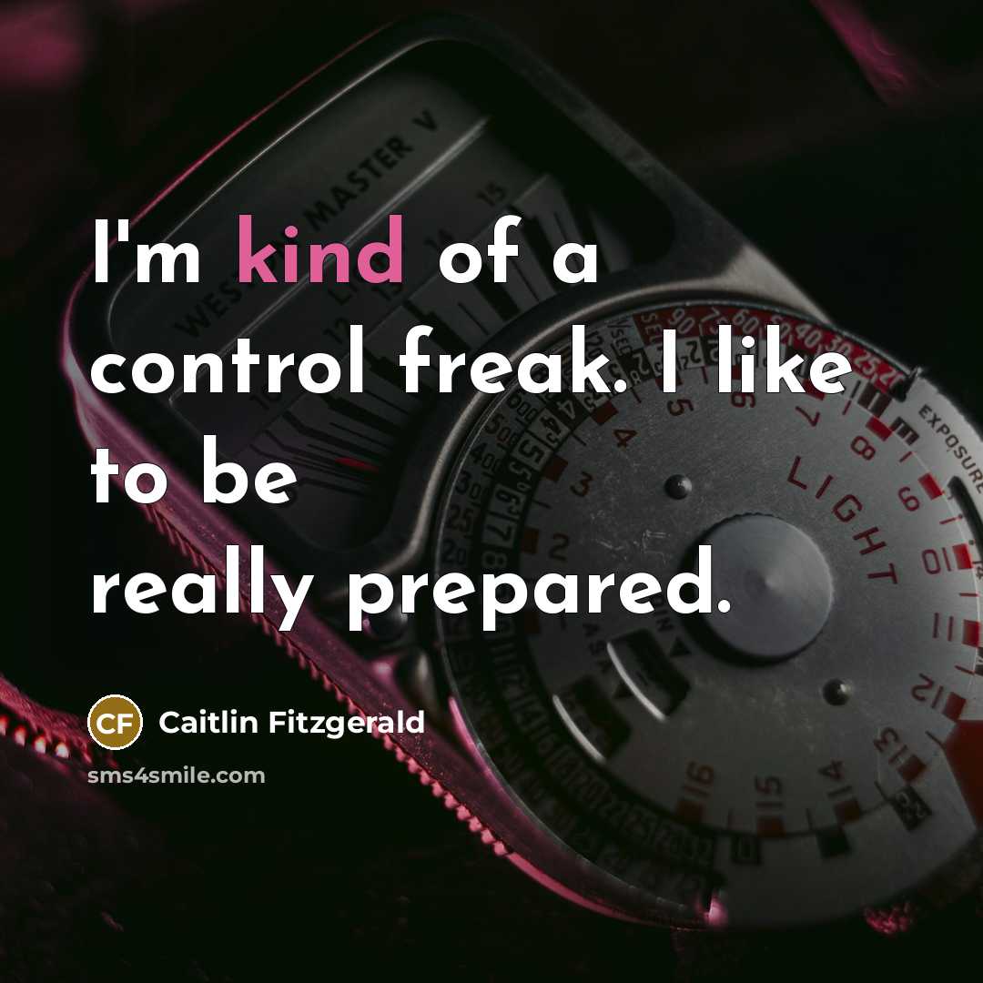 “I'm kind of a control freak. I like to be…” quote by Caitlin Fitzgerald