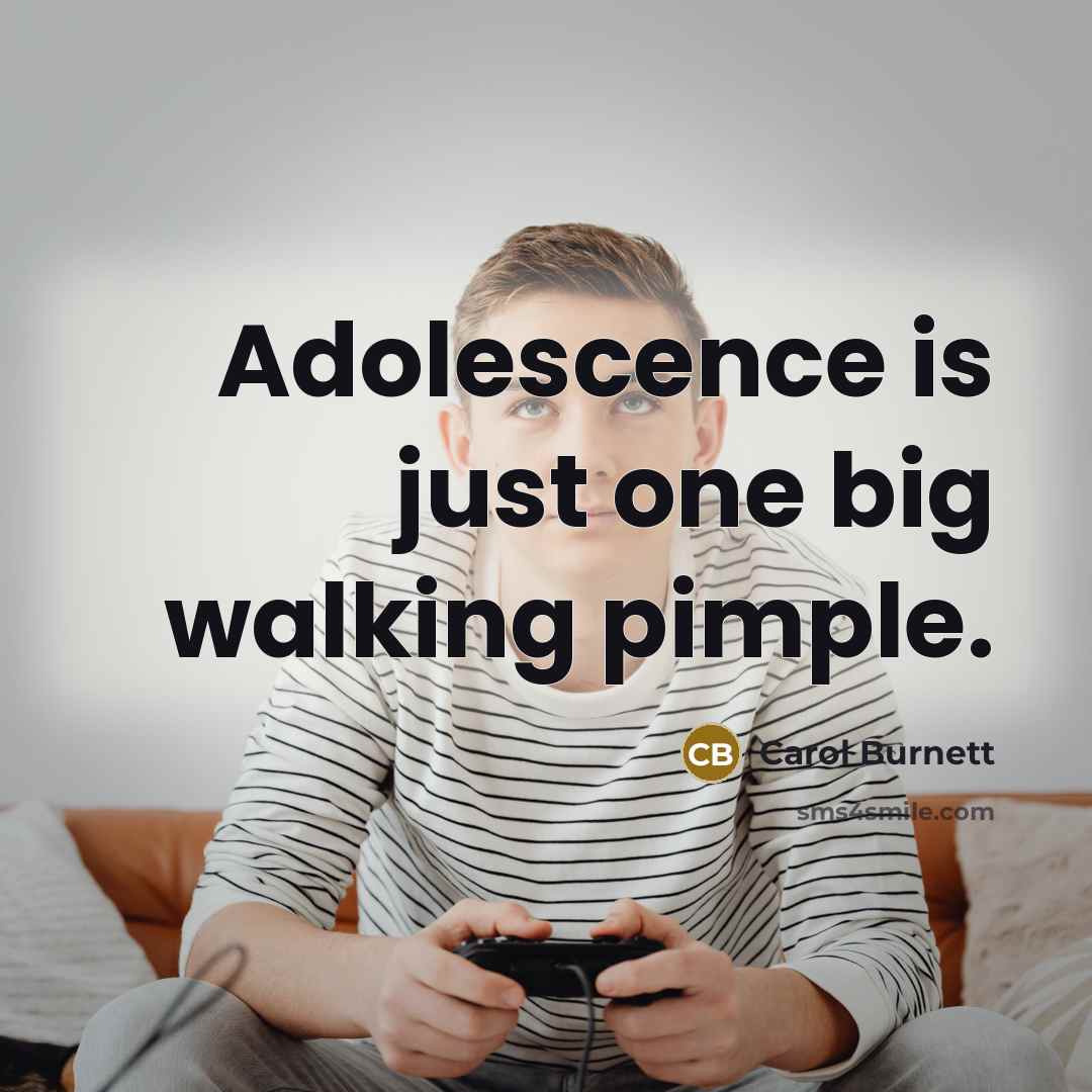 “Adolescence is just one big walking pimple.…” quote by Carol Burnett