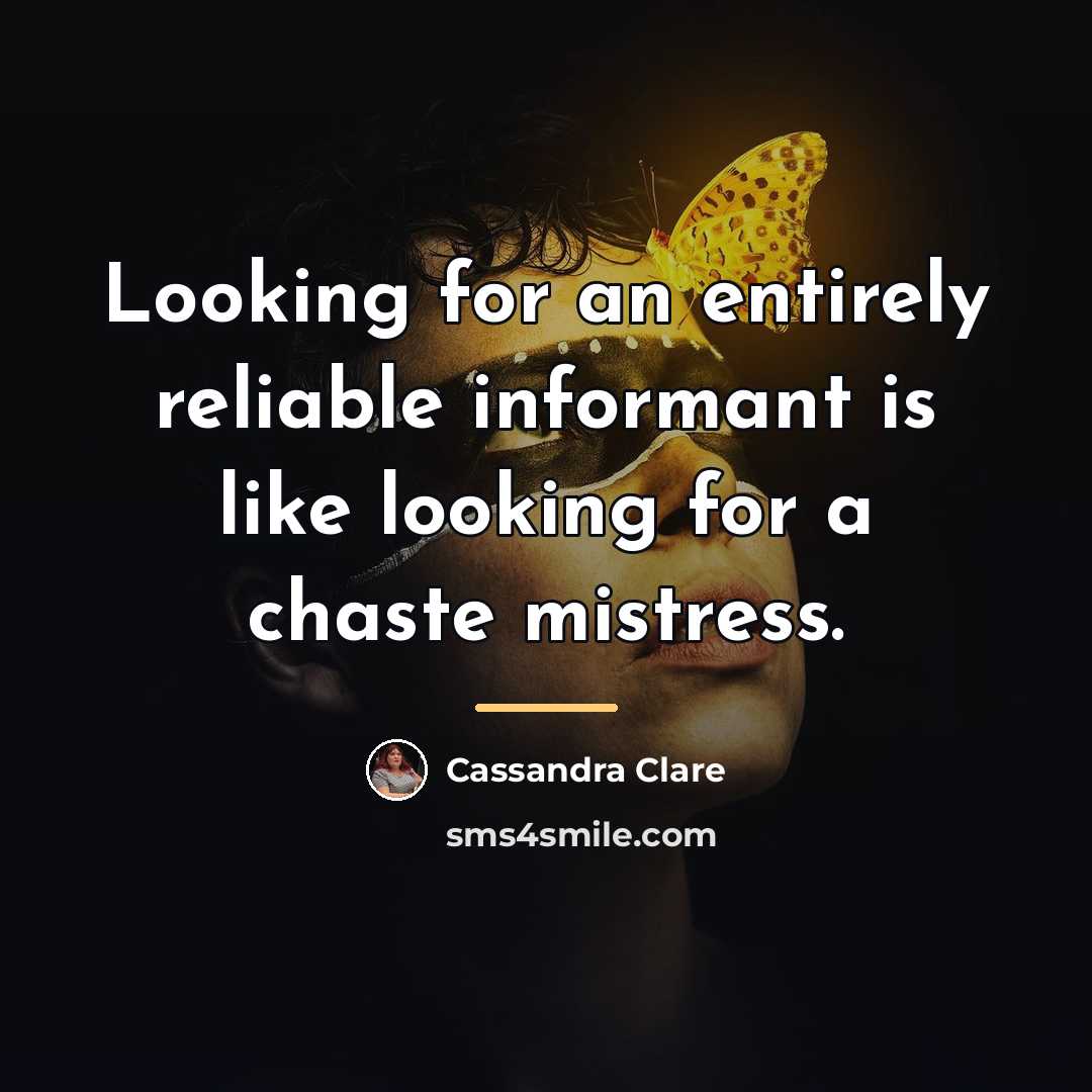 “Looking for an entirely reliable informant is like looking for…” quote by Cassandra Clare