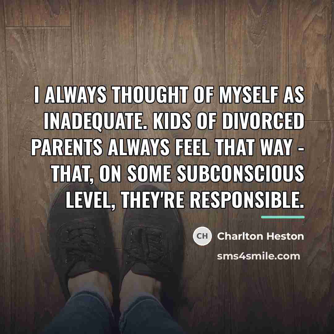 “I always thought of myself as inadequate. Kids of divorced…” quote by Charlton Heston