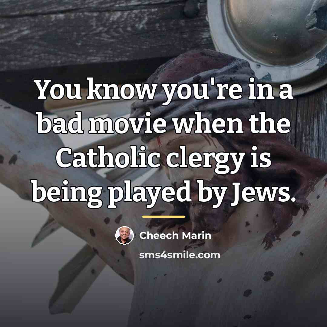 “You know you're in a bad movie when the Catholic…” quote by Cheech Marin