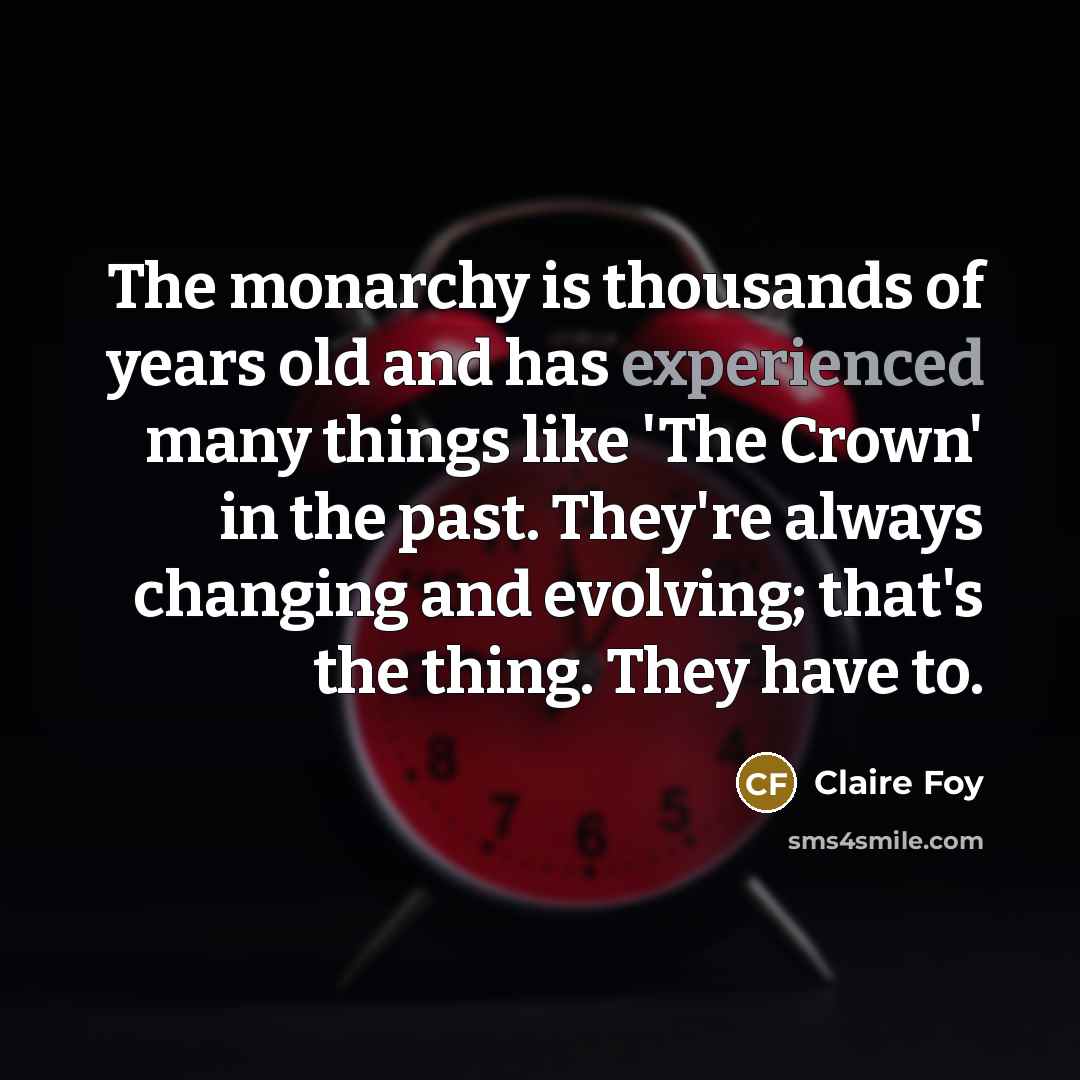 “The monarchy is thousands of years old and has experienced…” quote by Claire Foy