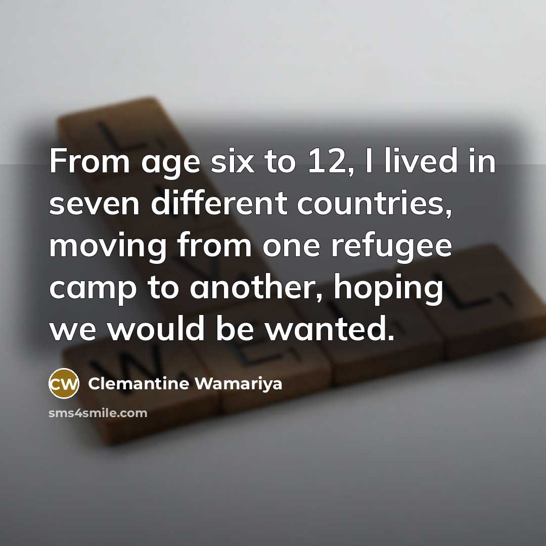“From age six to 12, I lived in seven different…” quote by Clemantine Wamariya