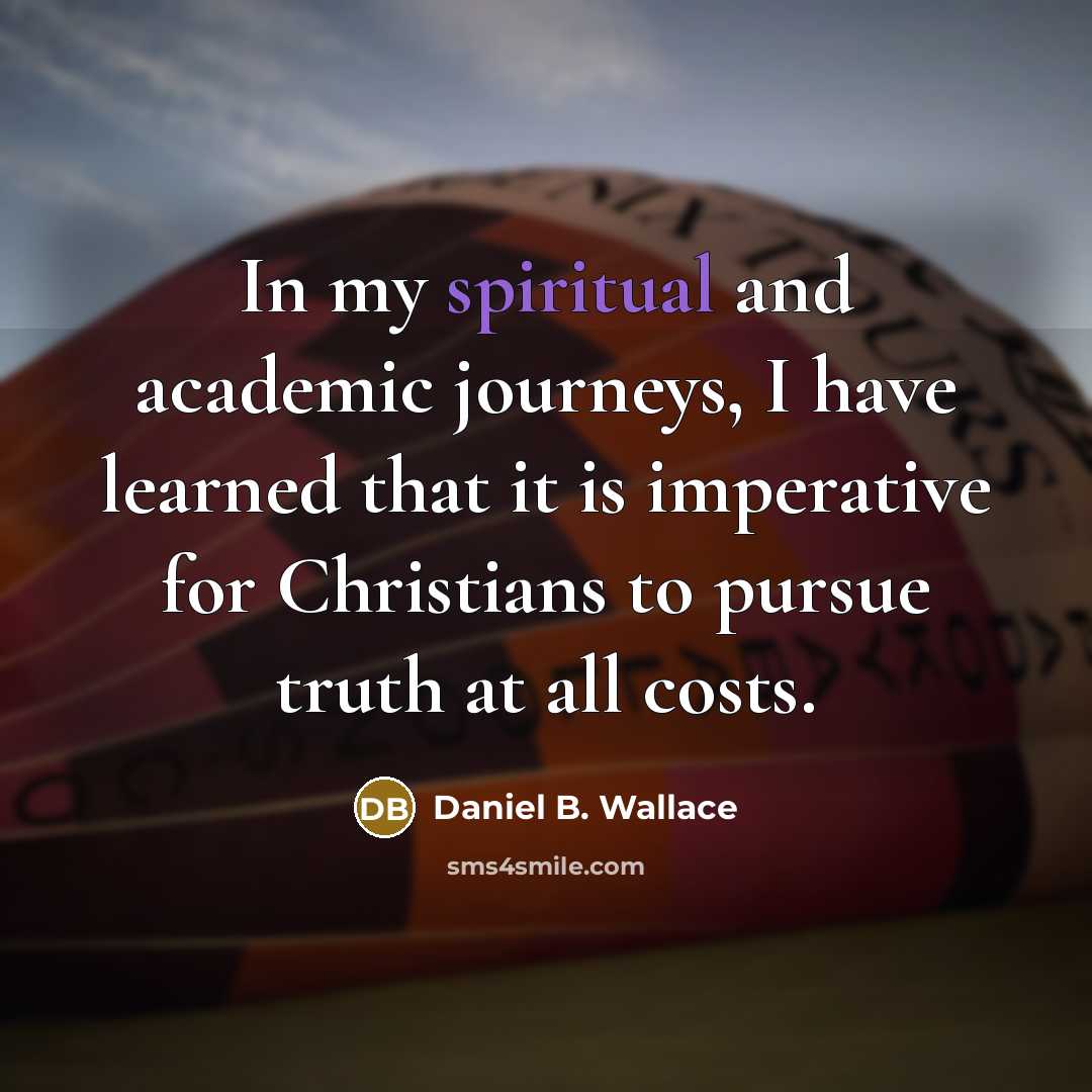 “In my spiritual and academic journeys, I have learned that…” quote by Daniel B. Wallace