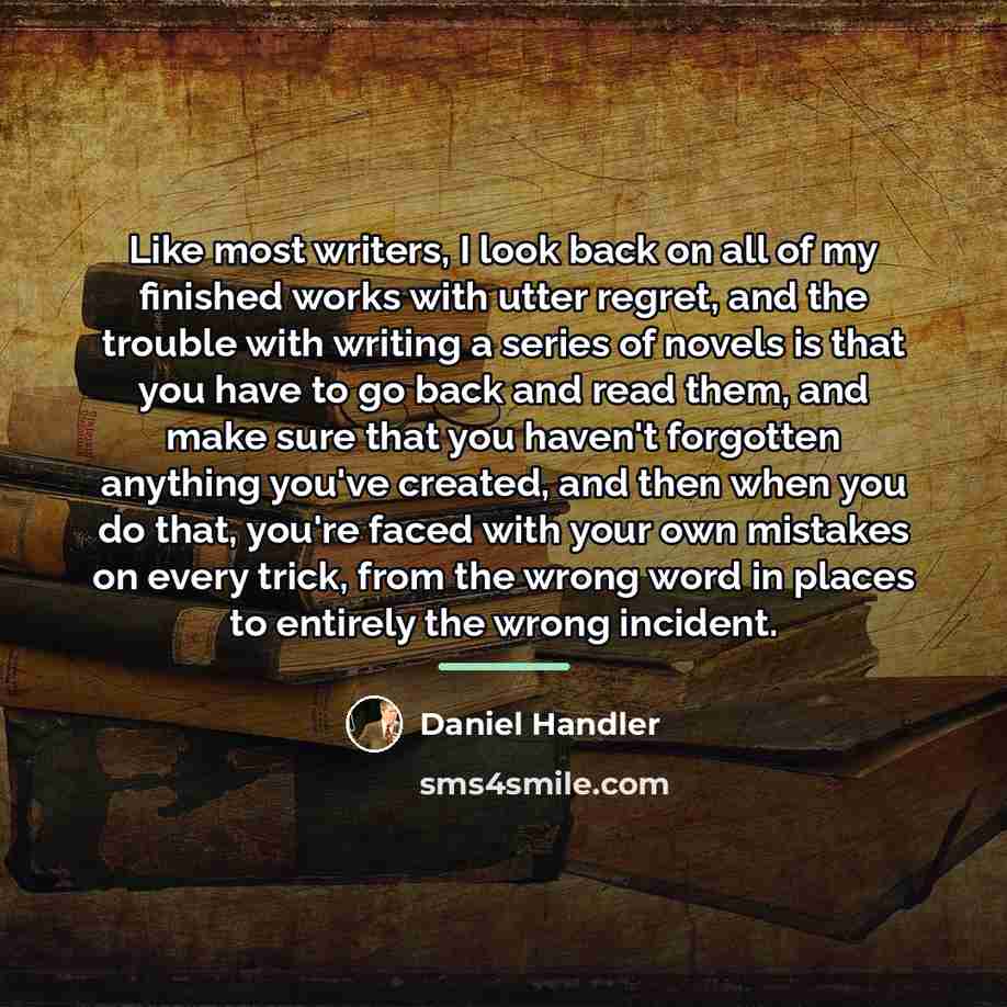 “Like most writers, I look back on all of my…” quote by Daniel Handler