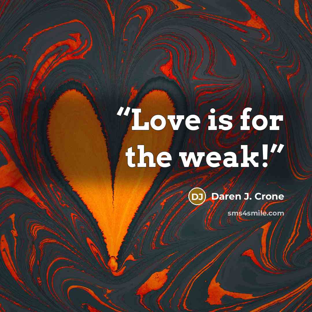 “Love is for the weak!” quote by Daren J. Crone