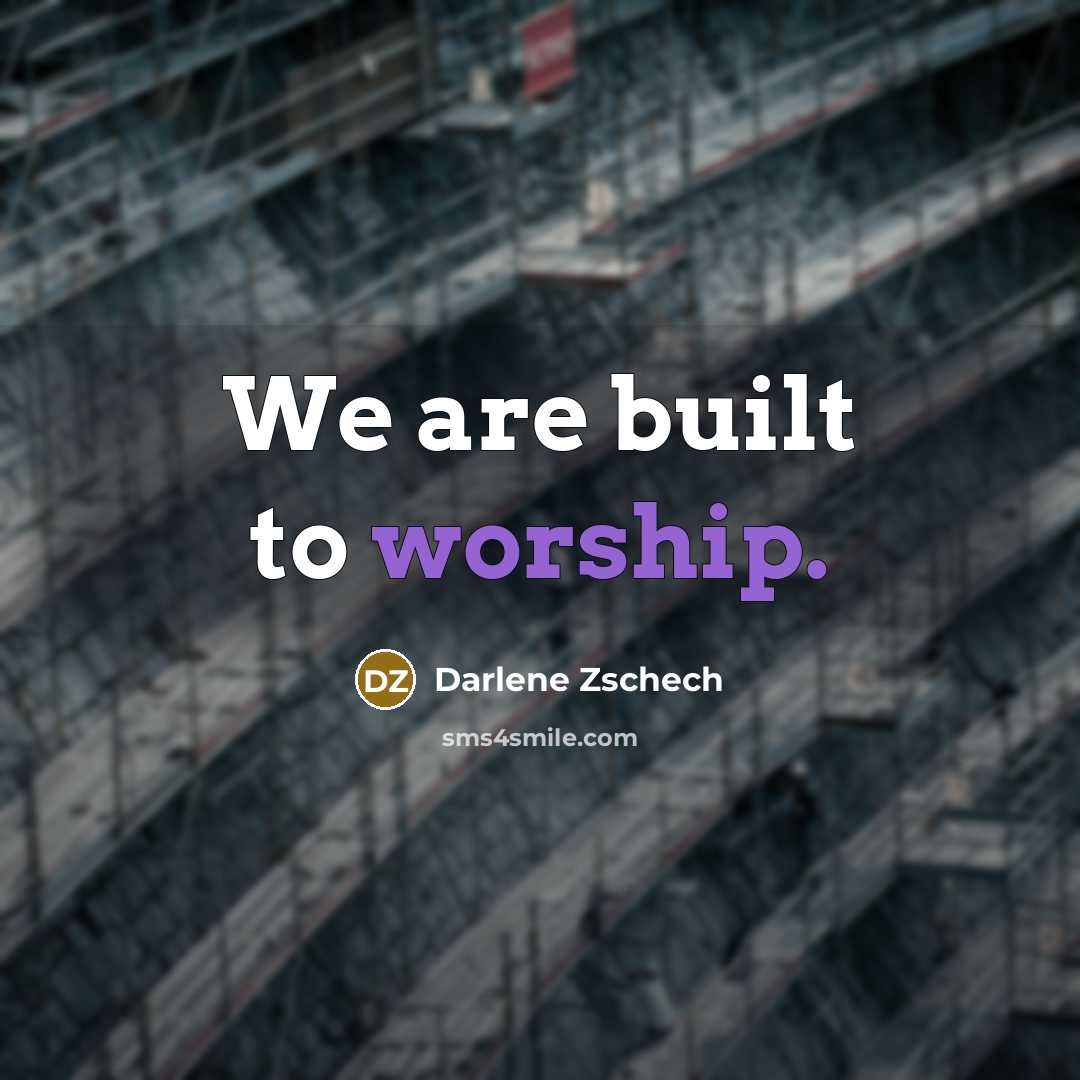 “We are built to worship.…” quote by Darlene Zschech