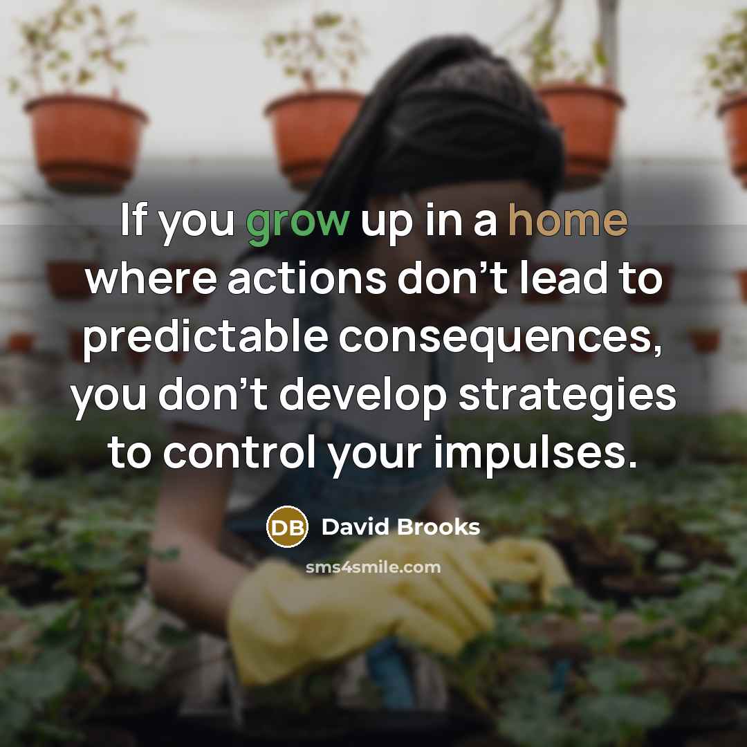 “If you grow up in a home where actions don't…” quote by David Brooks