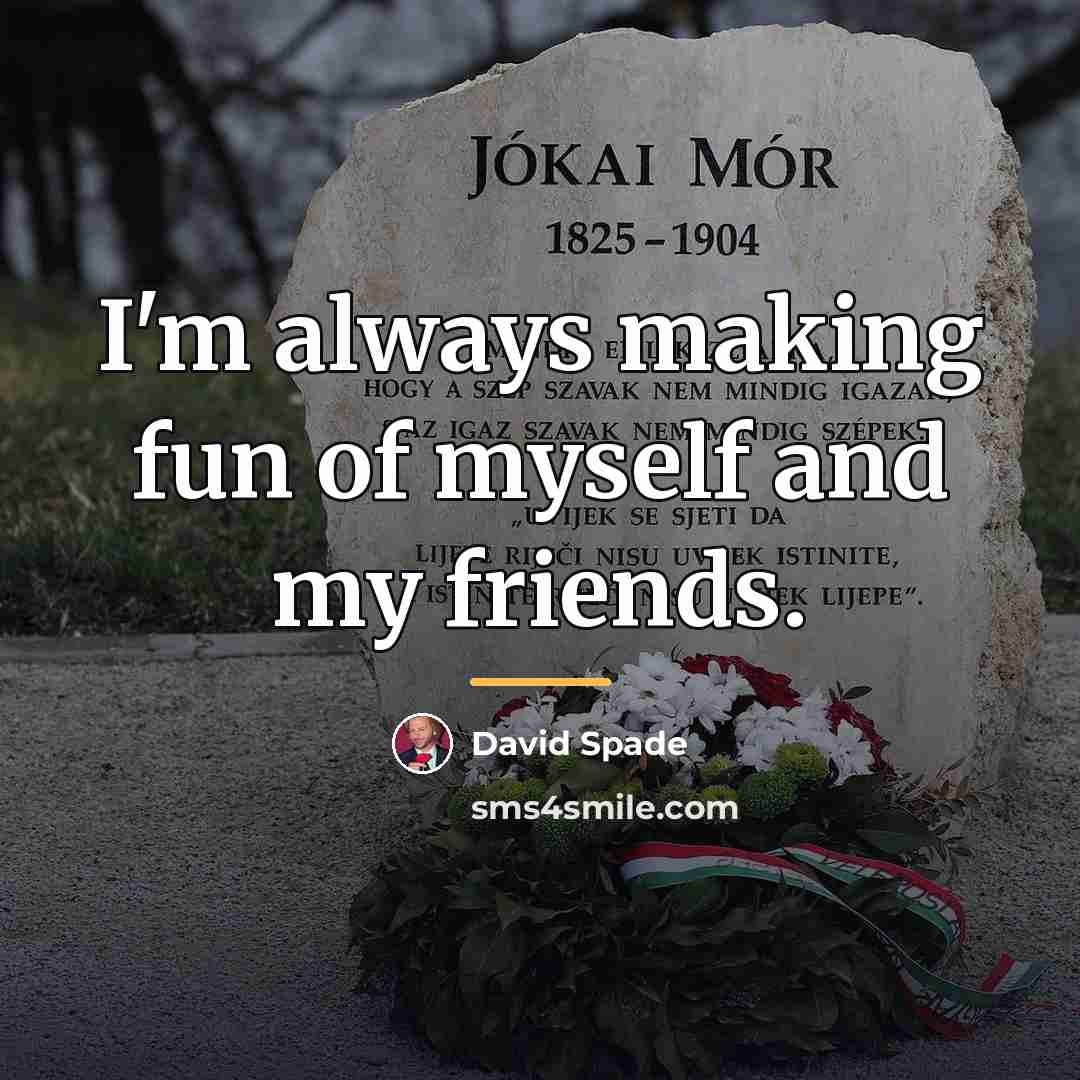 “I'm always making fun of myself and my friends.…” quote by David Spade