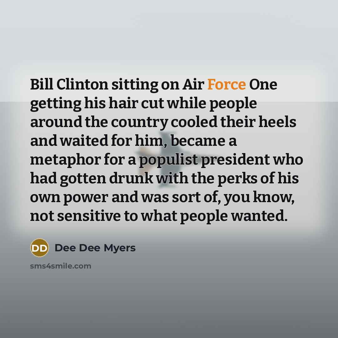 “Bill Clinton sitting on Air Force One getting his hair…” quote by Dee Dee Myers