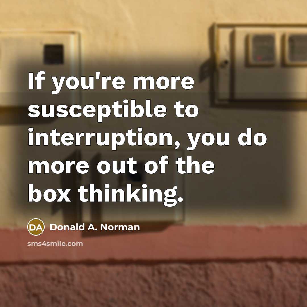 “If you're more susceptible to interruption, you do more out…” quote by Donald A. Norman