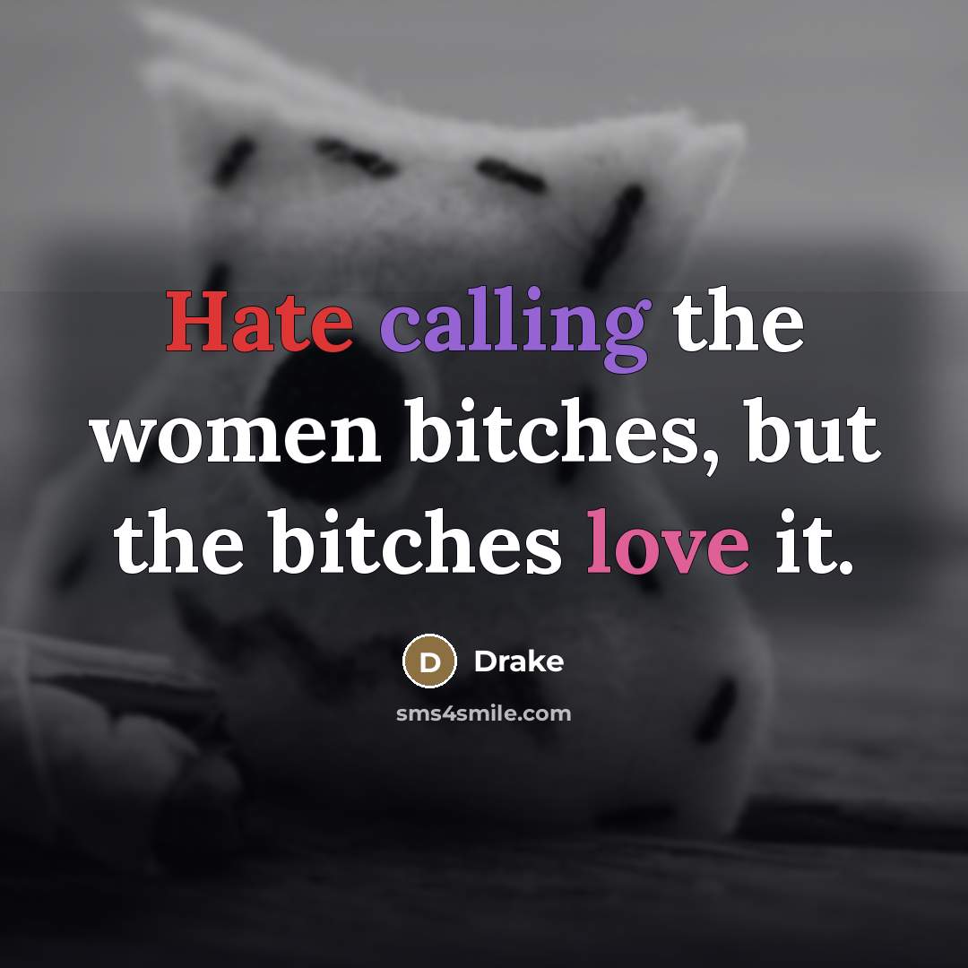 “Hate calling the women bitches, but the bitches love it.…” quote by Drake