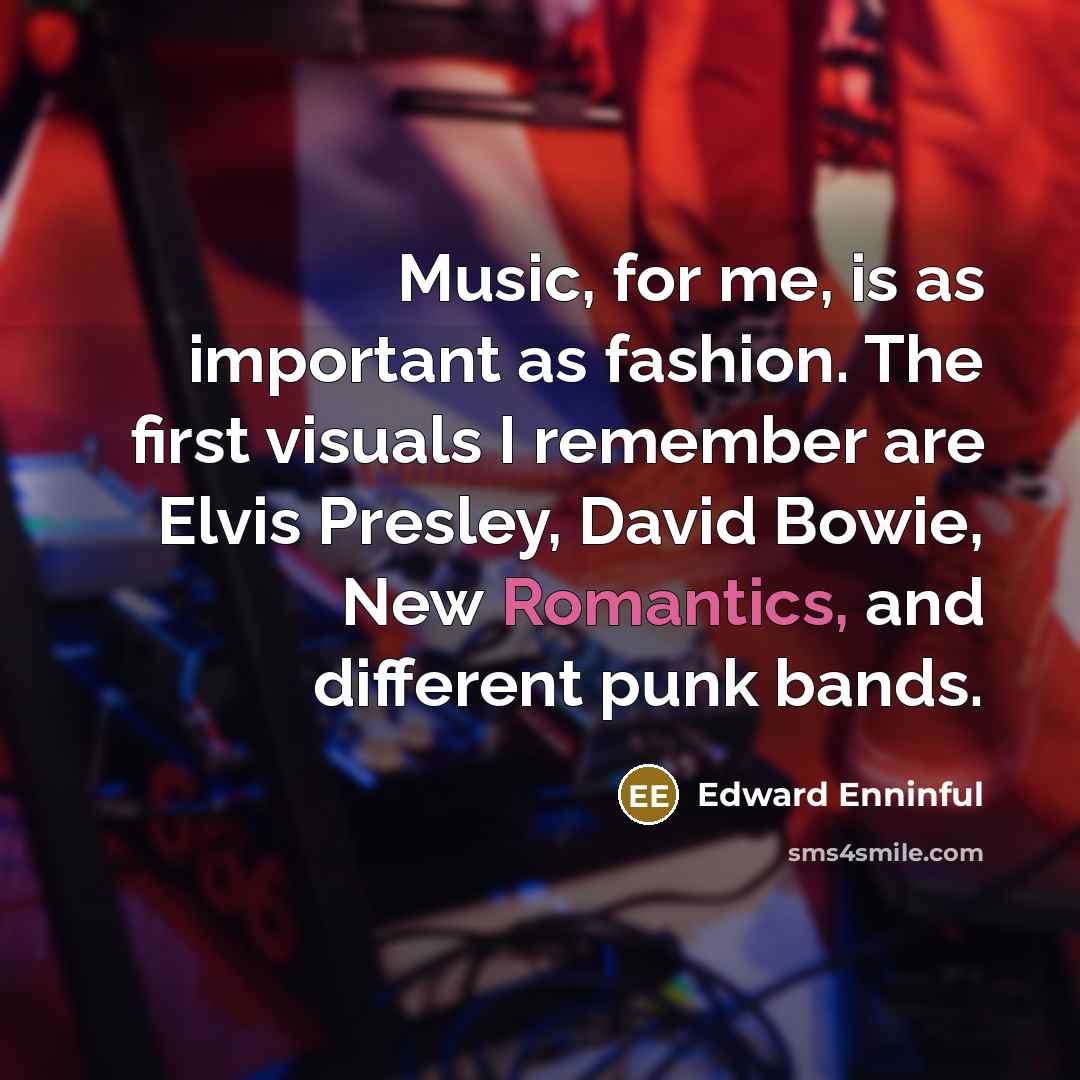 “Music, for me, is as important as fashion. The first…” quote by Edward Enninful