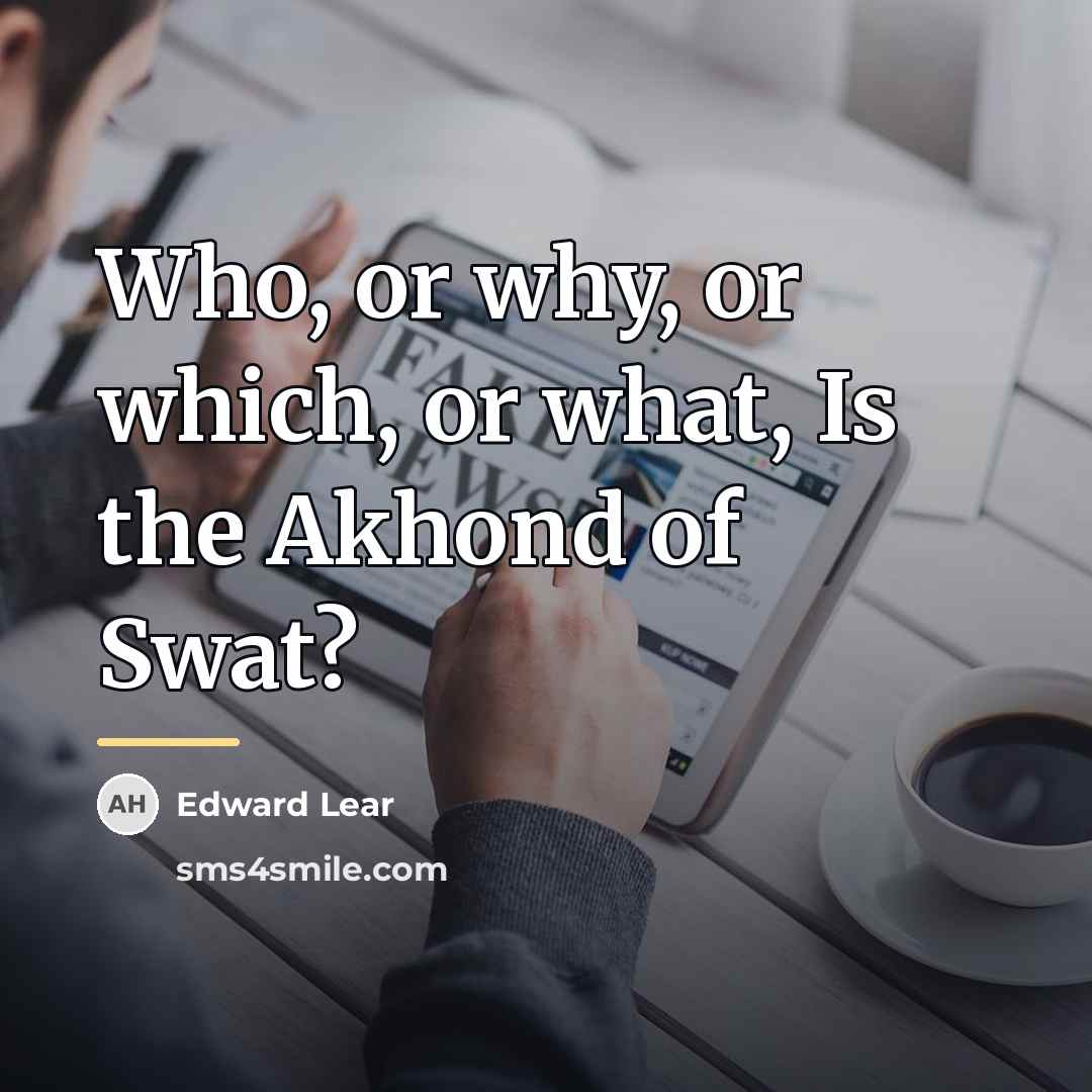 “Who, or why, or which, or what, Is the Akhond…” quote by Edward Lear