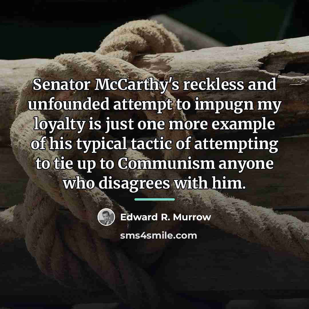 “Senator McCarthy's reckless and unfounded attempt to impugn my loyalty…” quote by Edward R. Murrow