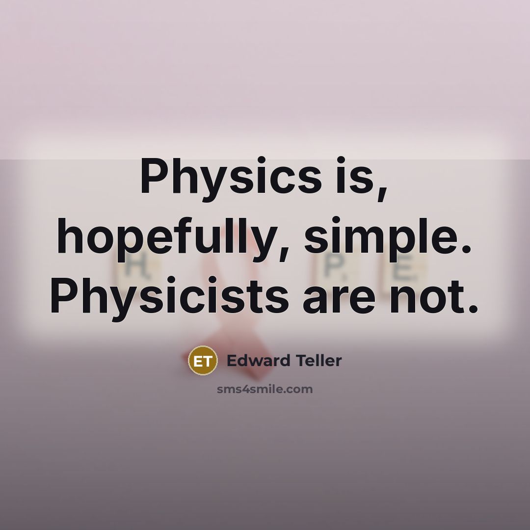“Physics is, hopefully, simple. Physicists are not.…” quote by Edward Teller