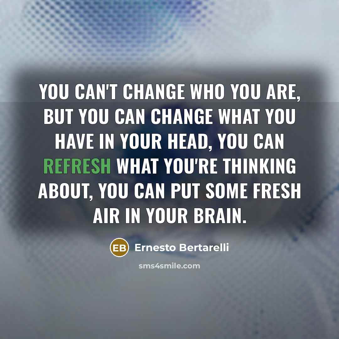 “You can't change who you are, but you can change…” quote by Ernesto Bertarelli