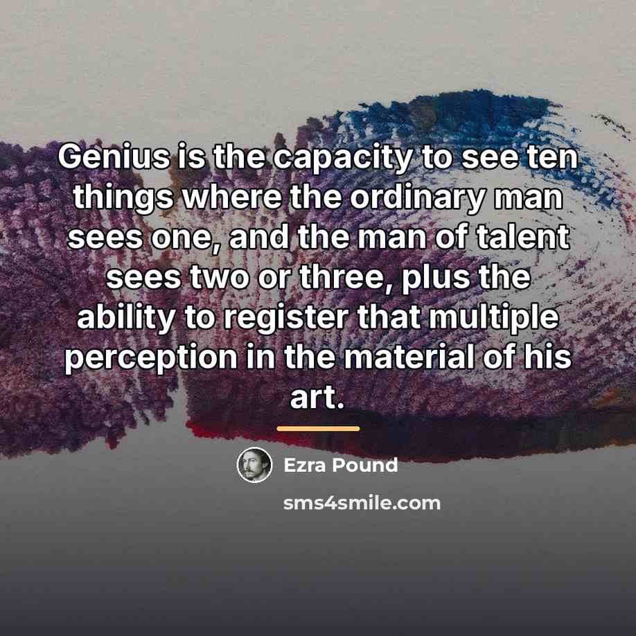 “Genius is the capacity to see ten things where the…” quote by Ezra Pound