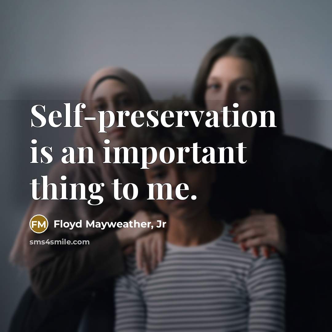 “Self-preservation is an important thing to me.…” quote by Floyd Mayweather, Jr