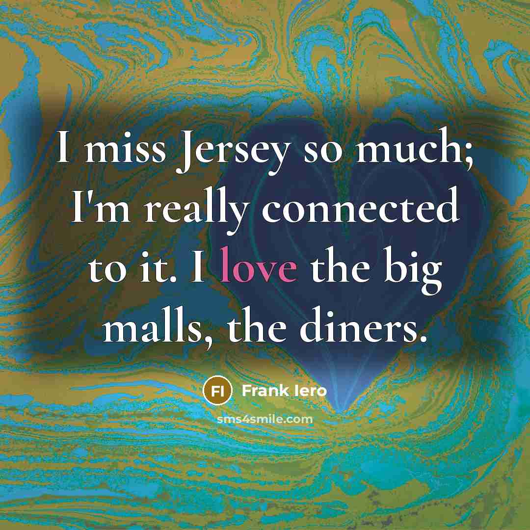“I miss Jersey so much; I'm really connected to it.…” quote by Frank Iero
