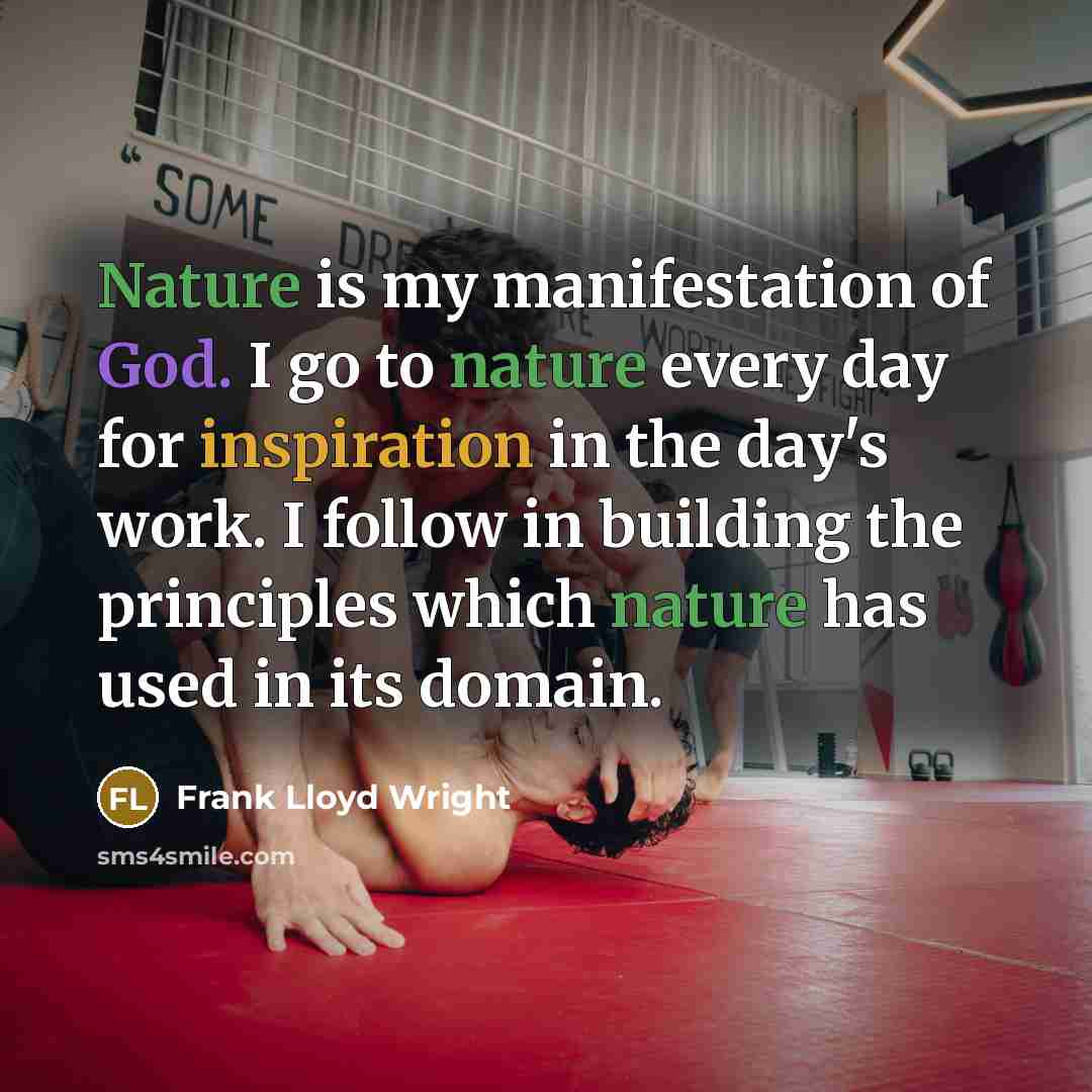 “Nature is my manifestation of God. I go to nature…” quote by Frank Lloyd Wright
