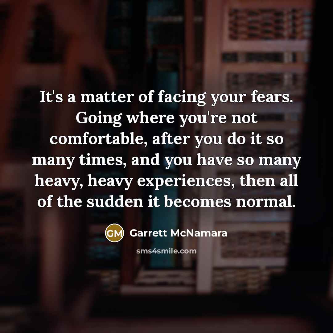 “It's a matter of facing your fears. Going where you're…” quote by Garrett McNamara