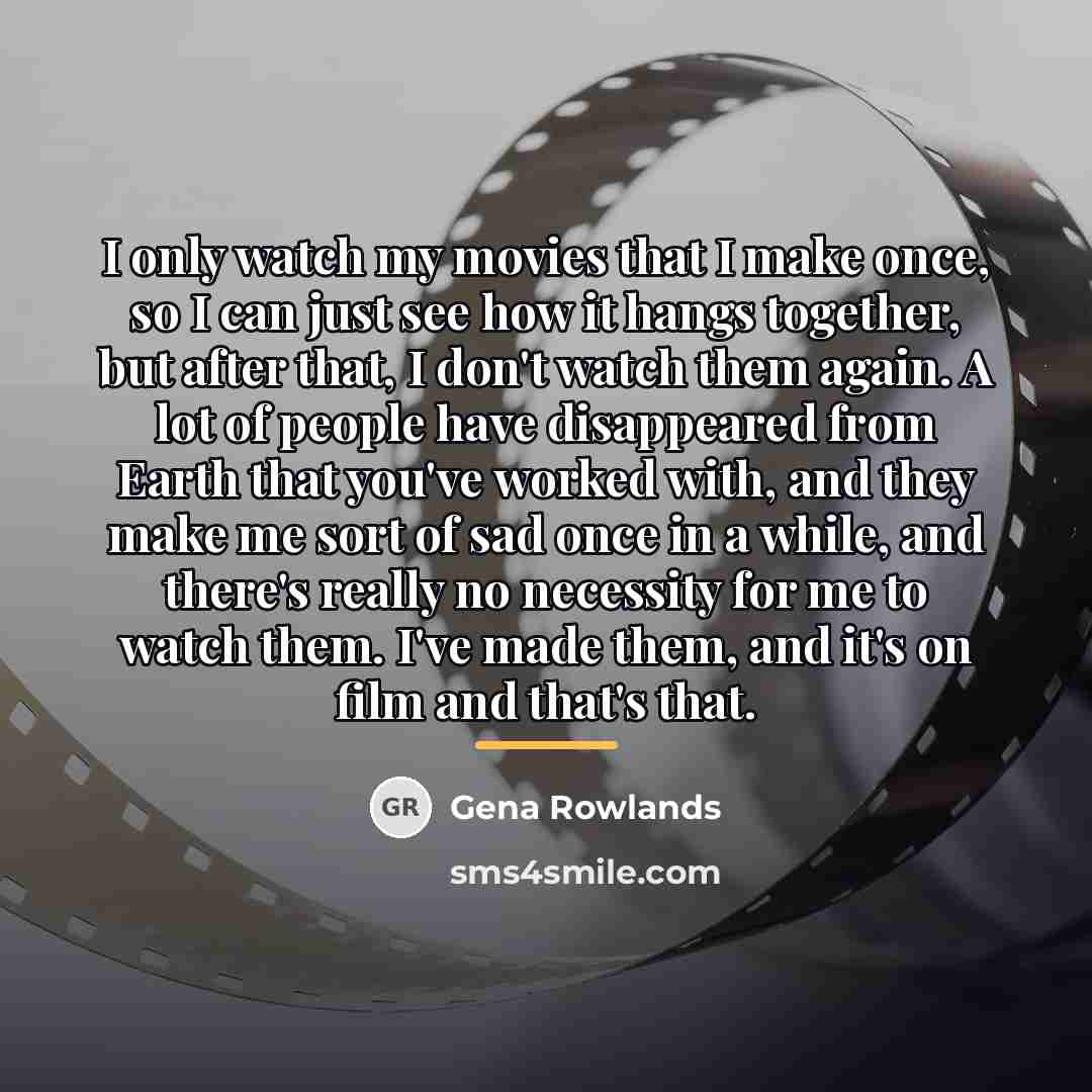 “I only watch my movies that I make once, so…” quote by Gena Rowlands