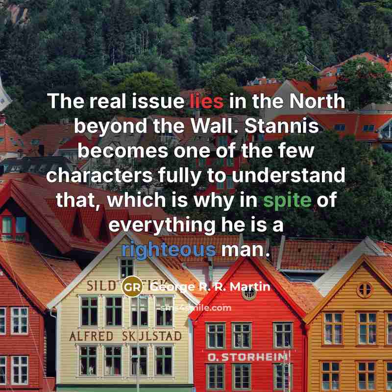 “The real issue lies in the North beyond the Wall.…” quote by George R. R. Martin