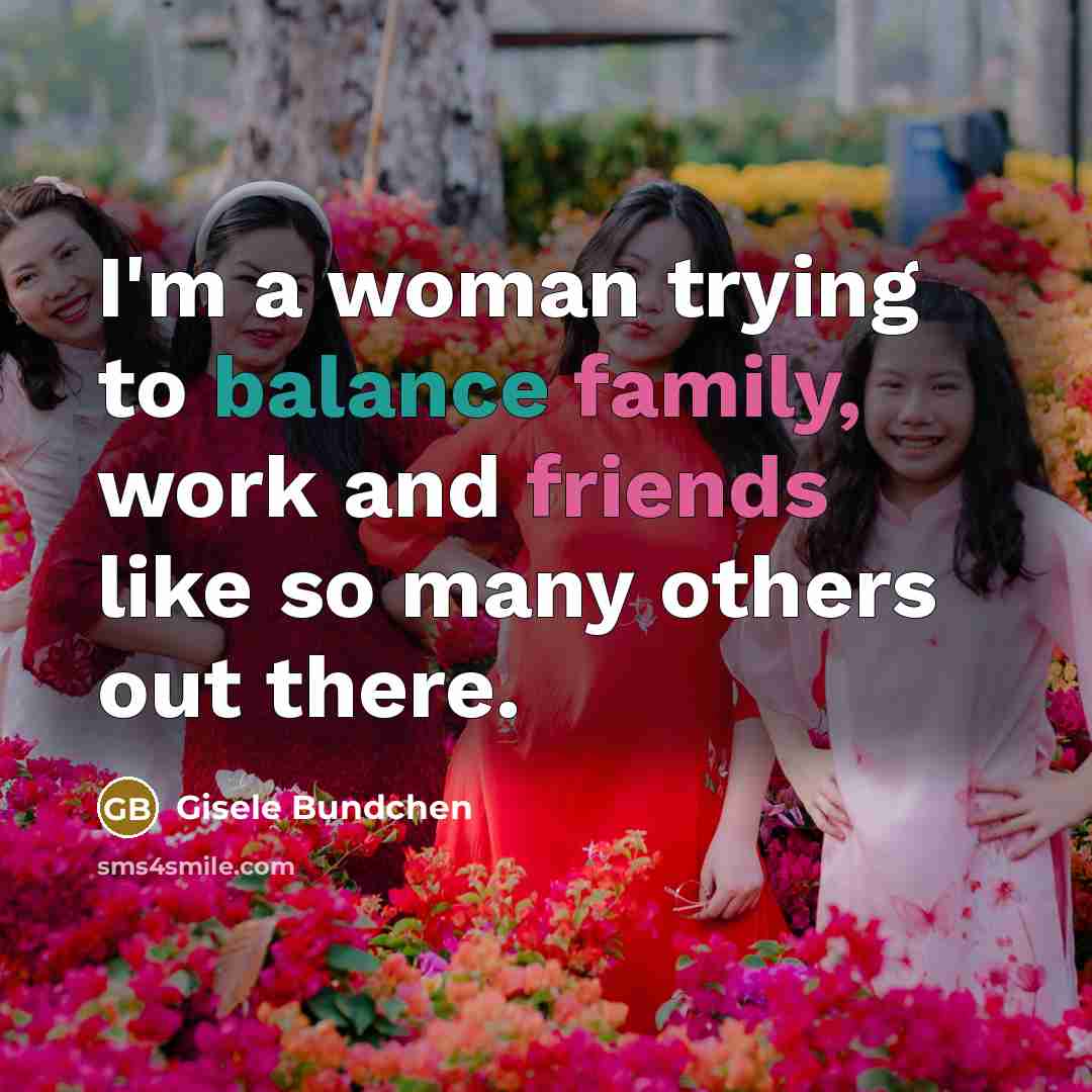 “I'm a woman trying to balance family, work and friends…” quote by Gisele Bundchen