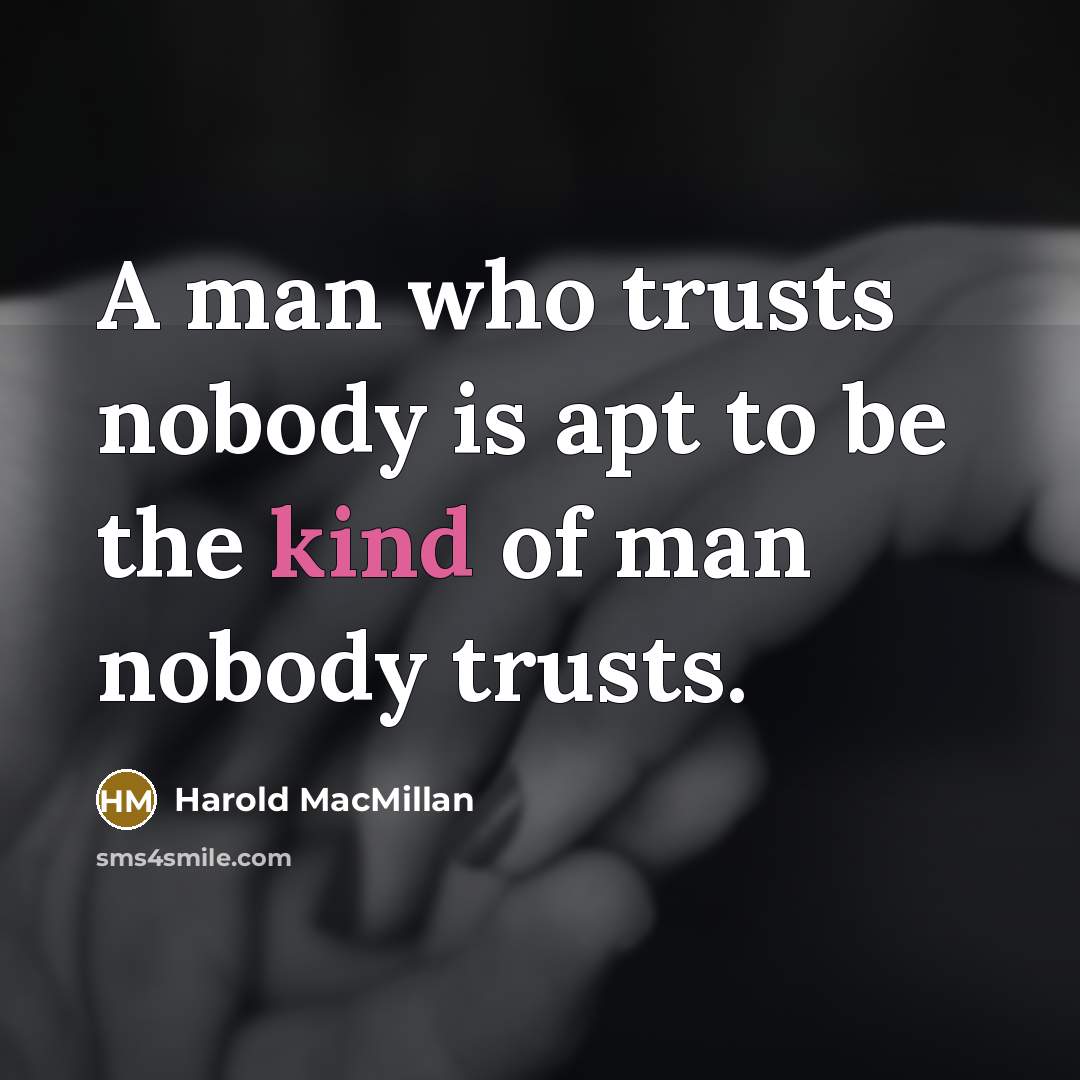 “A man who trusts nobody is apt to be the…” quote by Harold MacMillan