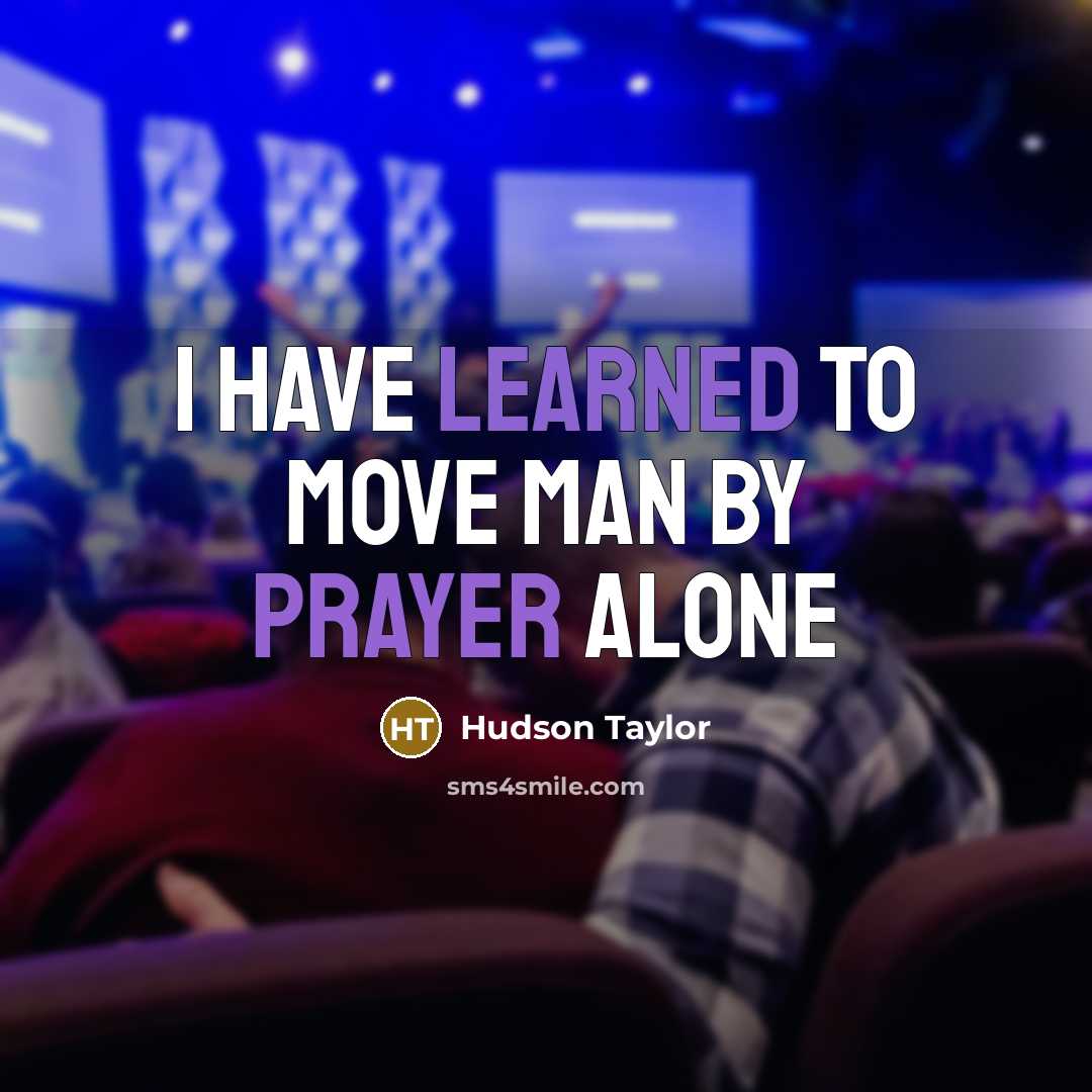 “I have learned to move man by prayer alone…” quote by Hudson Taylor