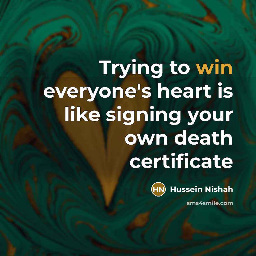 “Trying to win everyone's heart is like signing your own…” quote by Hussein Nishah