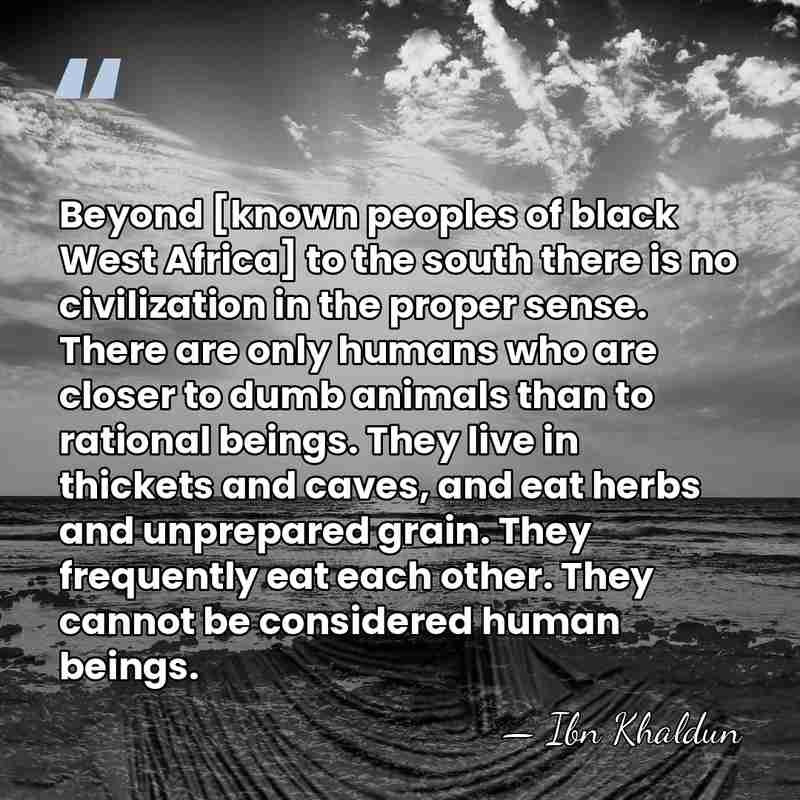 Beyond [known peoples of black West Africa] to the south there is&hellip; - Ibn Khaldun