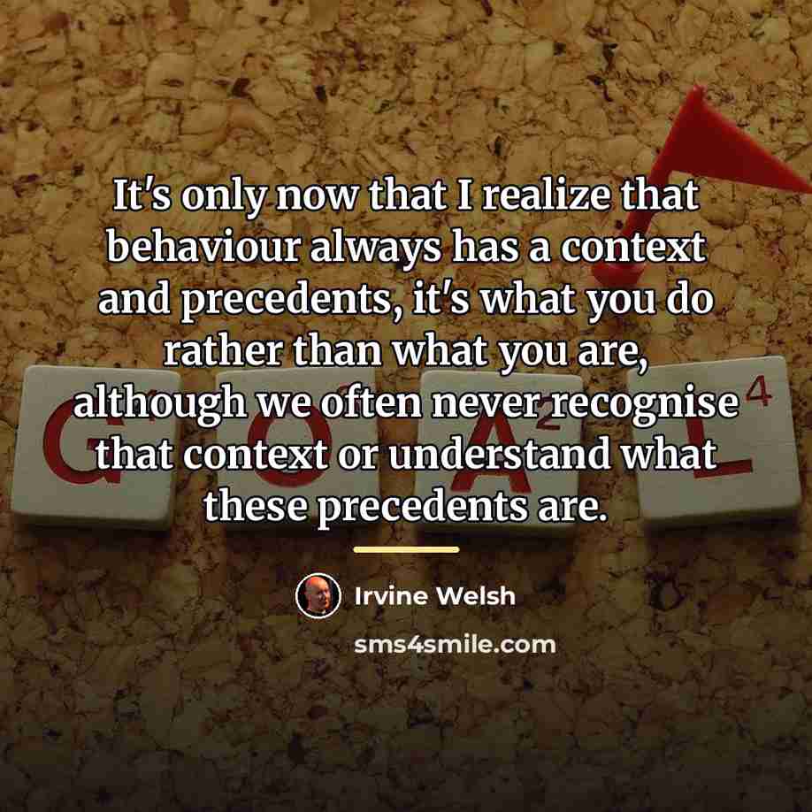 “It's only now that I realize that behaviour always has…” quote by Irvine Welsh