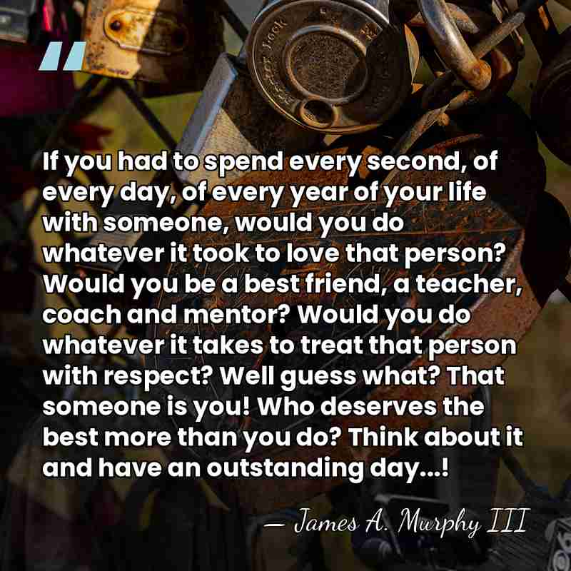 If you had to spend every second, of every day, of every&hellip; - James A. Murphy III
