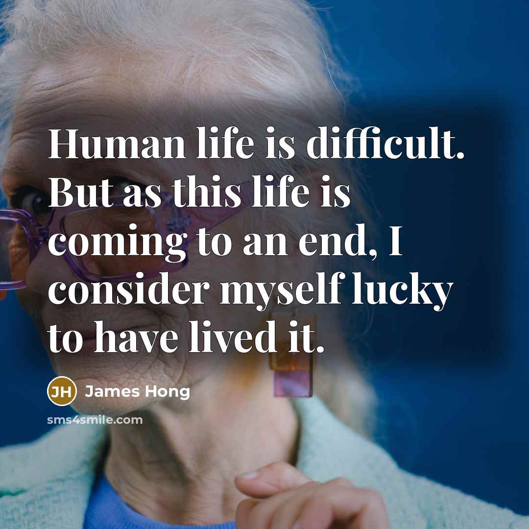 “Human life is difficult. But as this life is coming…” quote by James Hong