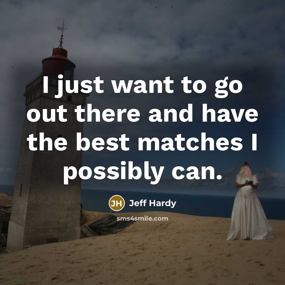“I just want to go out there and have the…” quote by Jeff Hardy