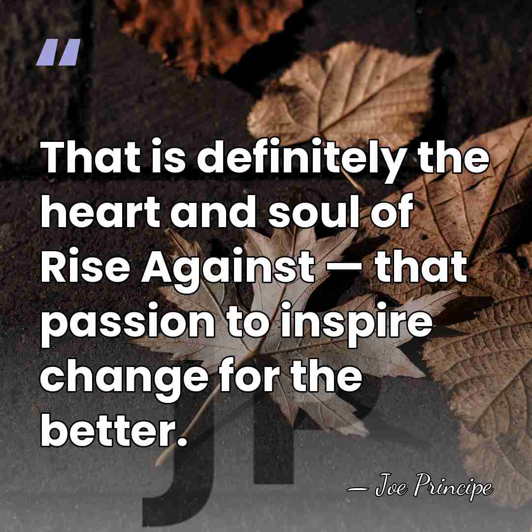 That is definitely the heart and soul of Rise Against — that&hellip; - Joe Principe